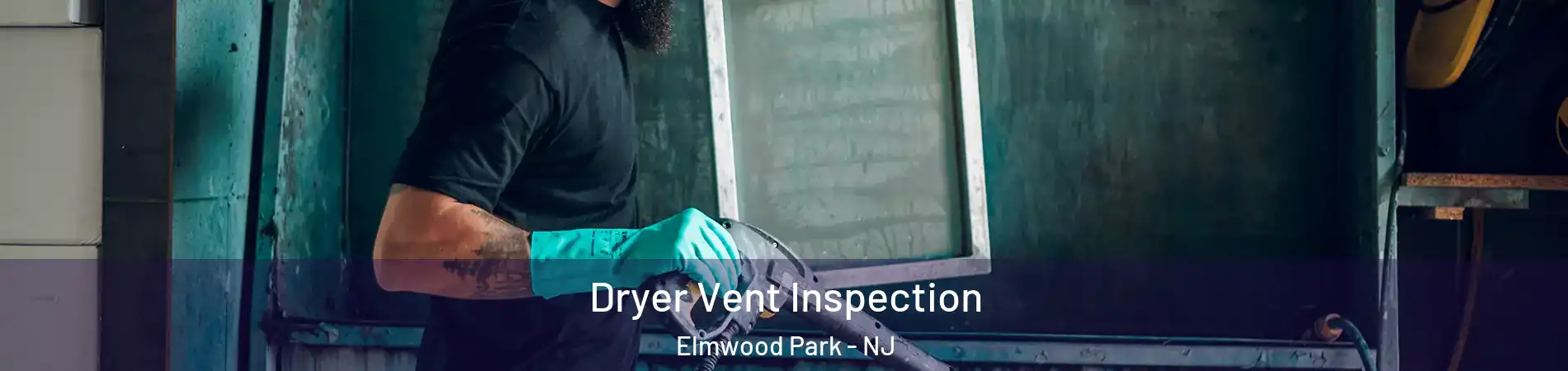  Dryer Vent Inspection Elmwood Park - NJ