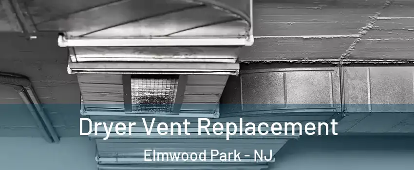  Dryer Vent Replacement Elmwood Park - NJ
