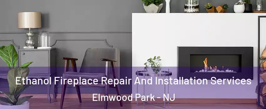  Ethanol Fireplace Repair And Installation Services Elmwood Park - NJ