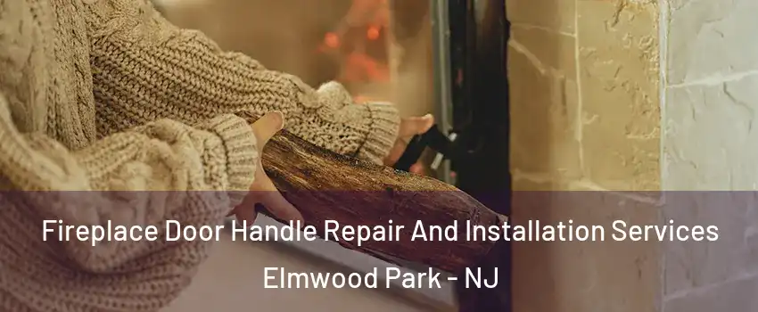  Fireplace Door Handle Repair And Installation Services Elmwood Park - NJ