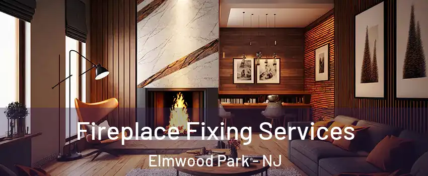  Fireplace Fixing Services Elmwood Park - NJ