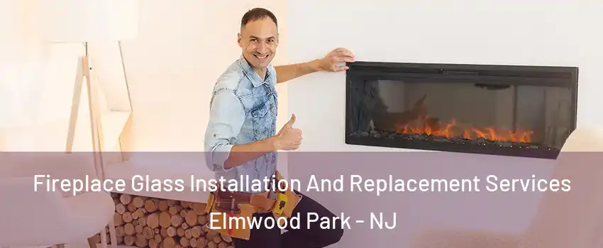  Fireplace Glass Installation And Replacement Services Elmwood Park - NJ