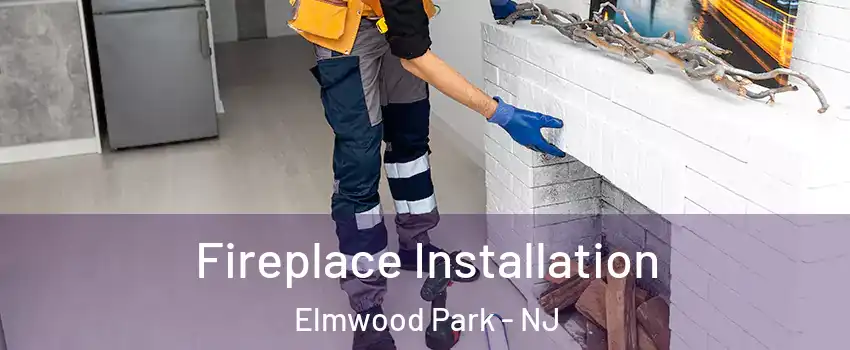  Fireplace Installation Elmwood Park - NJ