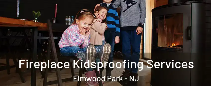  Fireplace Kidsproofing Services Elmwood Park - NJ