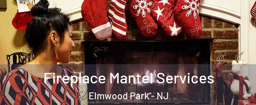 Fireplace Mantel Services Elmwood Park - NJ