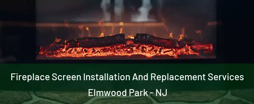  Fireplace Screen Installation And Replacement Services Elmwood Park - NJ