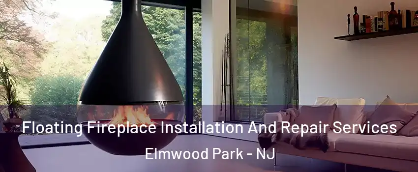  Floating Fireplace Installation And Repair Services Elmwood Park - NJ