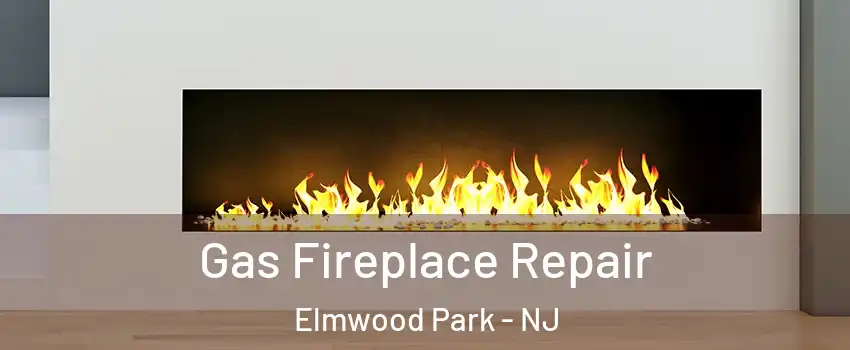  Gas Fireplace Repair Elmwood Park - NJ