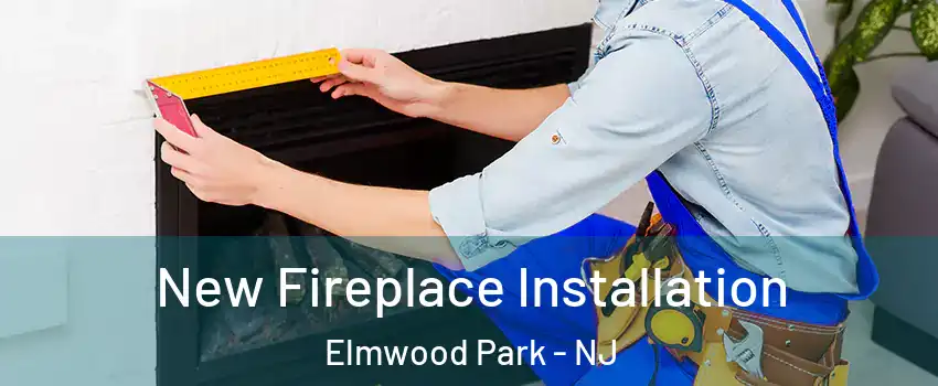  New Fireplace Installation Elmwood Park - NJ