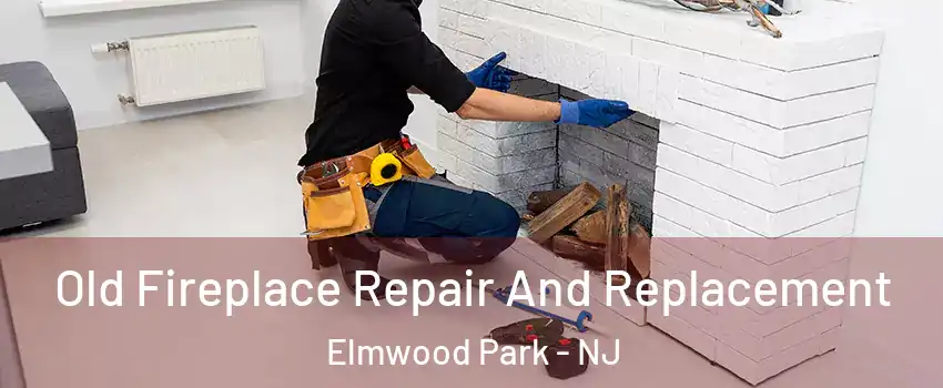  Old Fireplace Repair And Replacement Elmwood Park - NJ