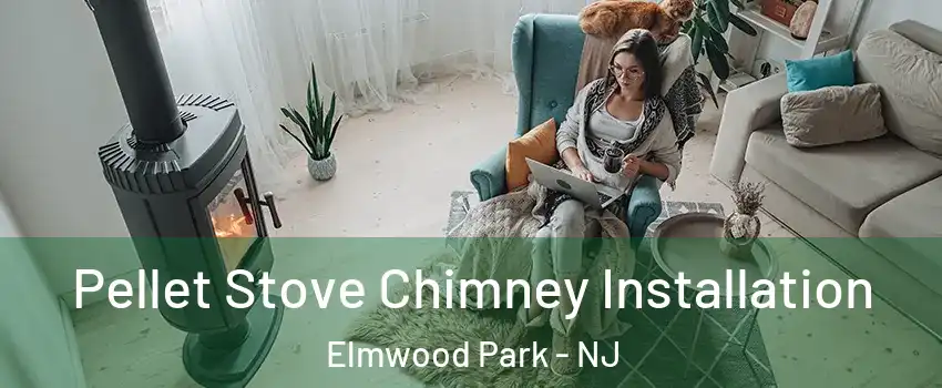  Pellet Stove Chimney Installation Elmwood Park - NJ