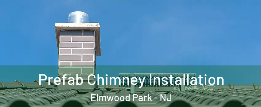  Prefab Chimney Installation Elmwood Park - NJ