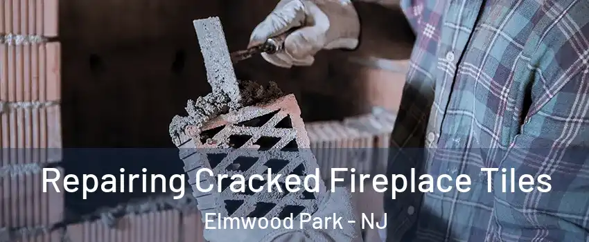  Repairing Cracked Fireplace Tiles Elmwood Park - NJ