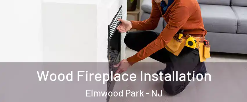  Wood Fireplace Installation Elmwood Park - NJ