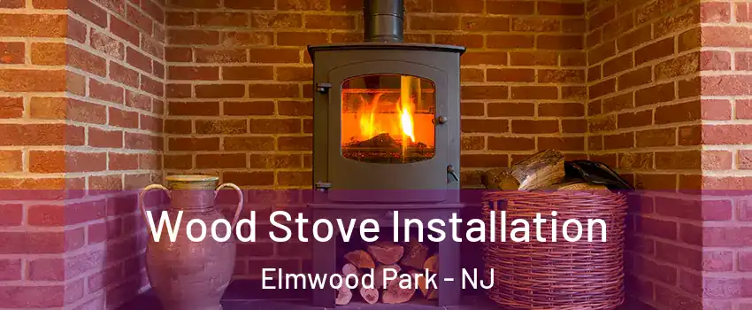  Wood Stove Installation Elmwood Park - NJ